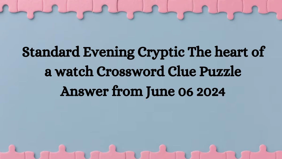 Standard Evening Cryptic The heart of a watch Crossword Clue Puzzle Answer from June 06 2024