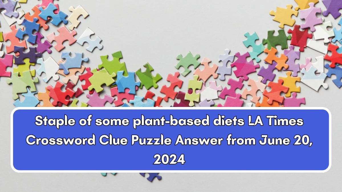 LA Times Staple of some plant-based diets Crossword Clue Puzzle Answer from June 20, 2024