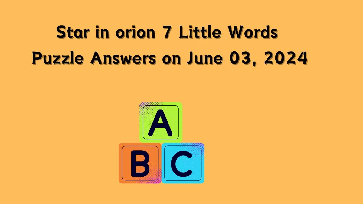 Star in orion 7 Little Words Puzzle Answers on June 03, 2024 News