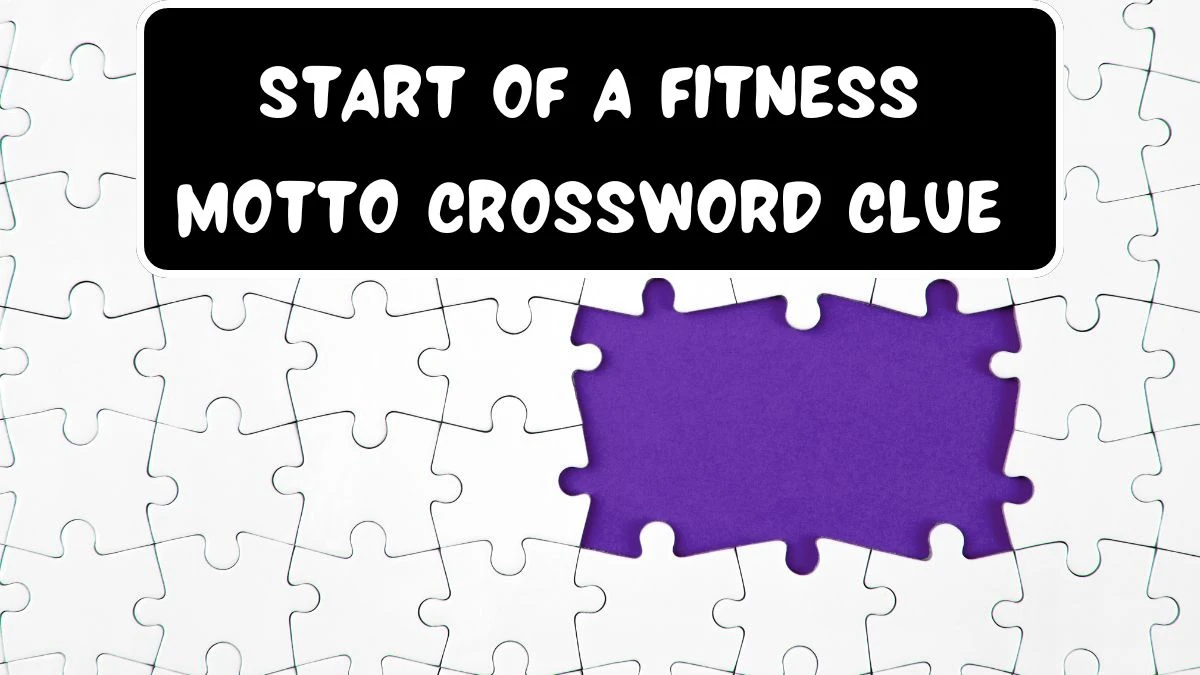 Start of a fitness motto Universal Crossword Clue Puzzle Answer from June 15, 2024