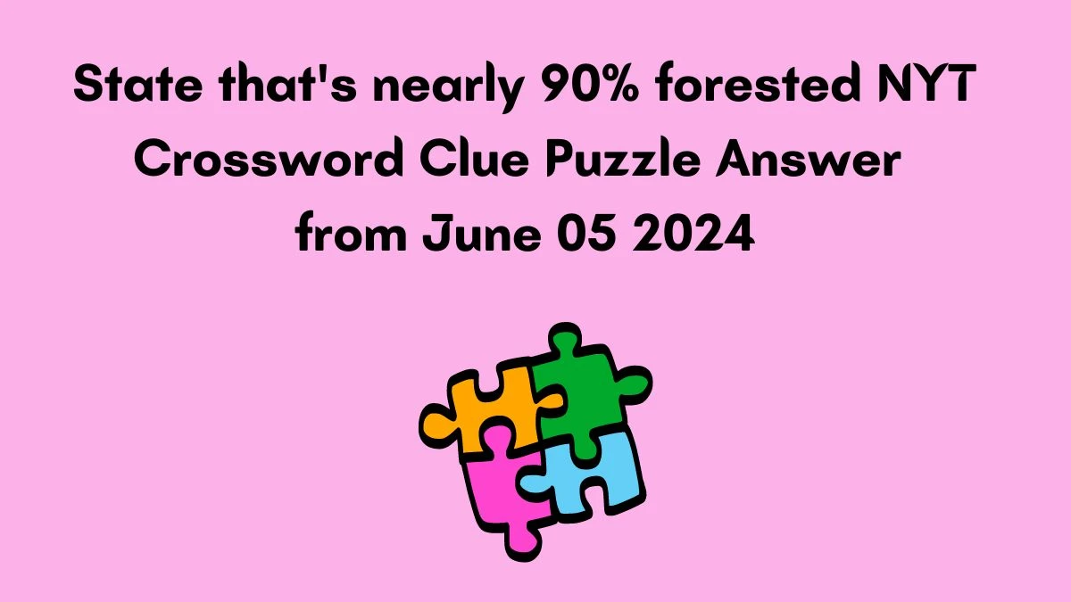 State that's nearly 90% forested NYT Crossword Clue Puzzle Answer from June 05 2024
