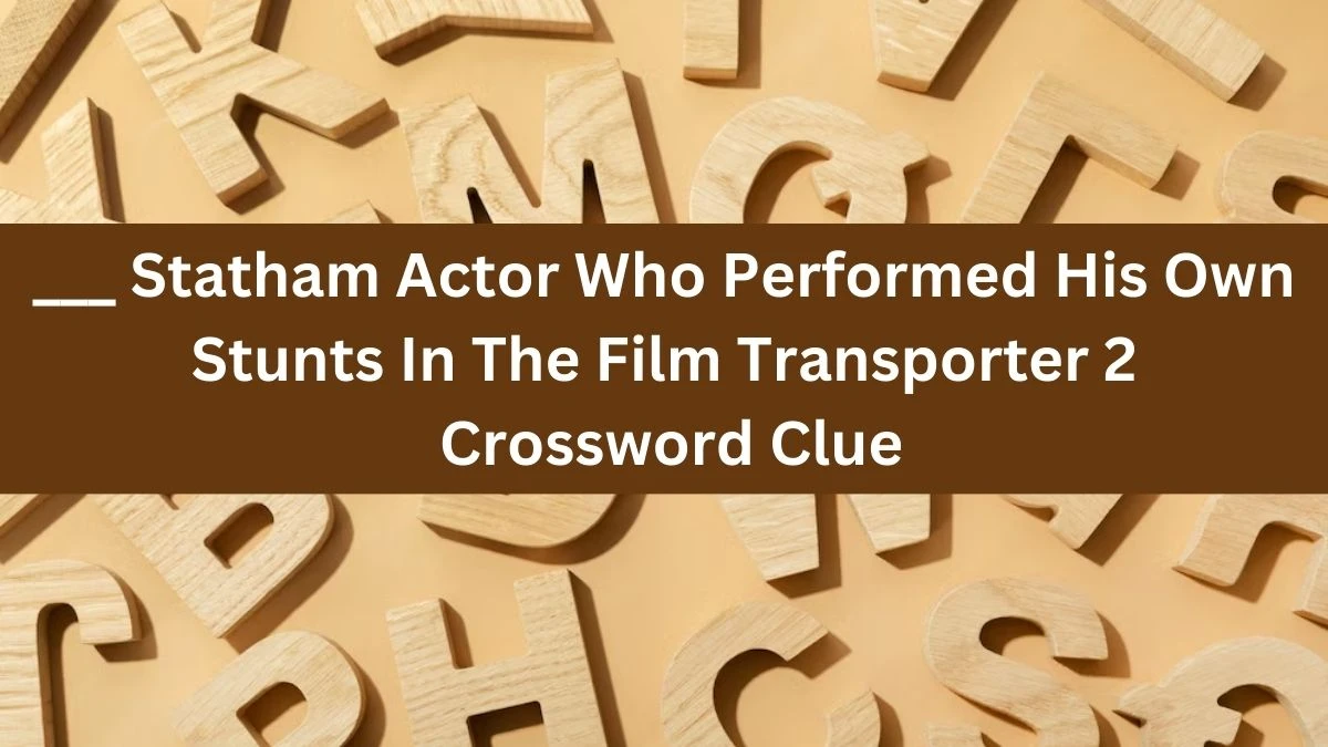 ___ Statham Actor Who Performed His Own Stunts In The Film Transporter 2 Daily Themed Crossword Clue Puzzle Answer from June 20, 2024