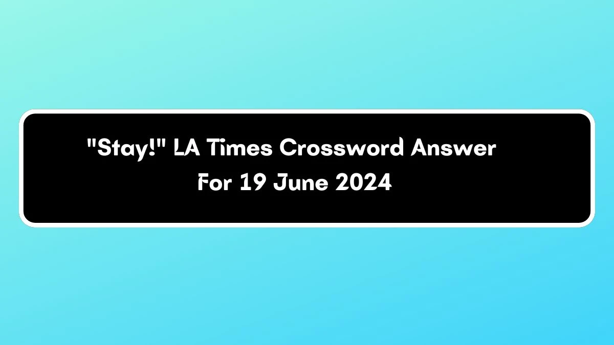 Stay! LA Times Crossword Clue Puzzle Answer from June 19, 2024