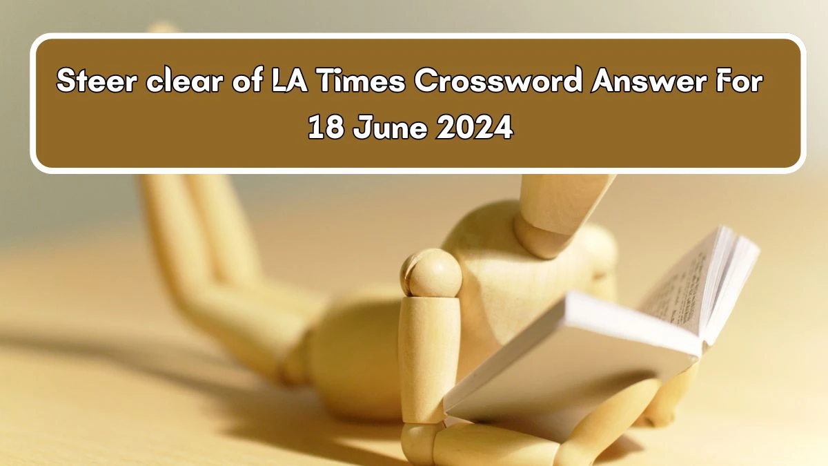 Steer clear of LA Times Crossword Clue Puzzle Answer from June 18, 2024