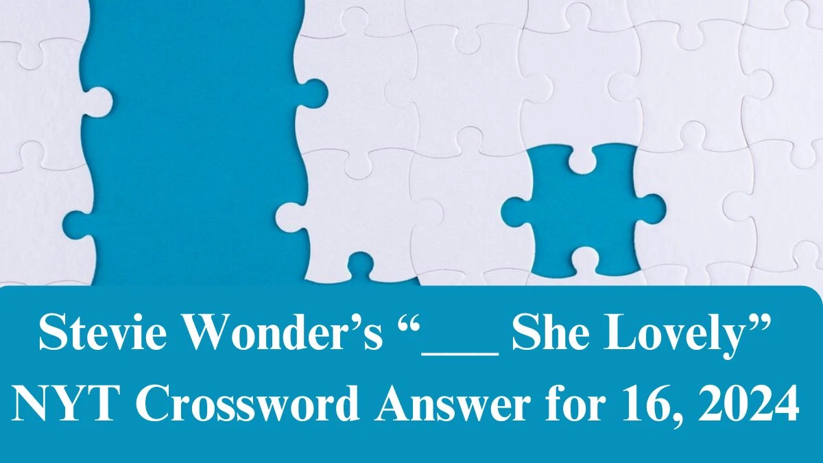 Stevie Wonder’s “___ She Lovely” NYT Crossword Clue Puzzle Answer from June 16, 2024