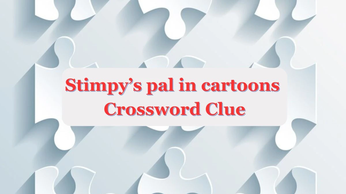 Universal Stimpy’s pal in cartoons Crossword Clue Puzzle Answer from June 22, 2024