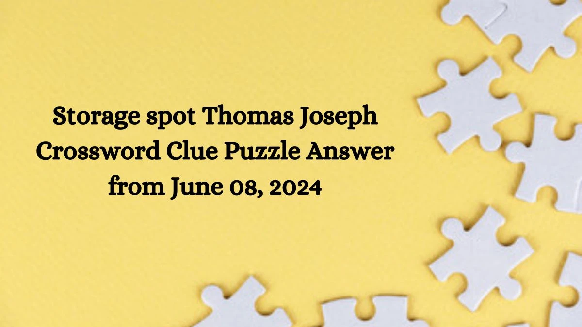 Storage spot Thomas Joseph Crossword Clue Puzzle Answer from June 08, 2024