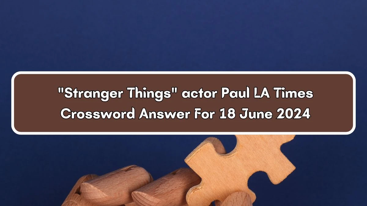 Stranger Things actor Paul LA Times Crossword Clue Puzzle Answer from June 18, 2024