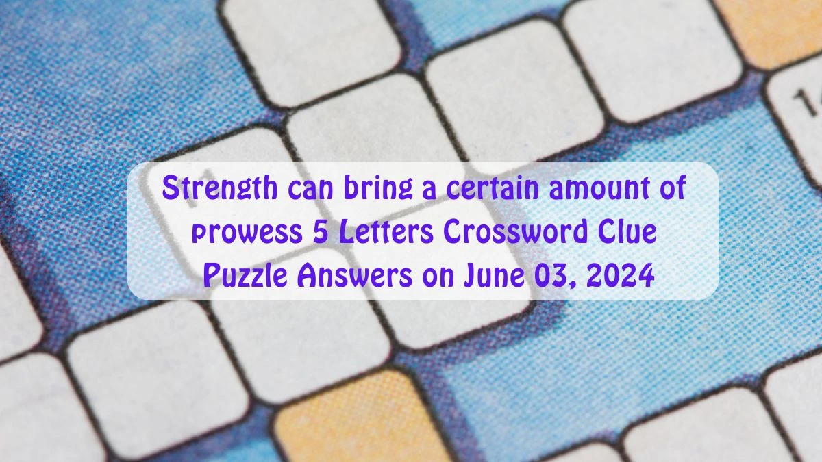 Strength can bring a certain amount of prowess 5 Letters Crossword Clue Puzzle Answers on June 03, 2024