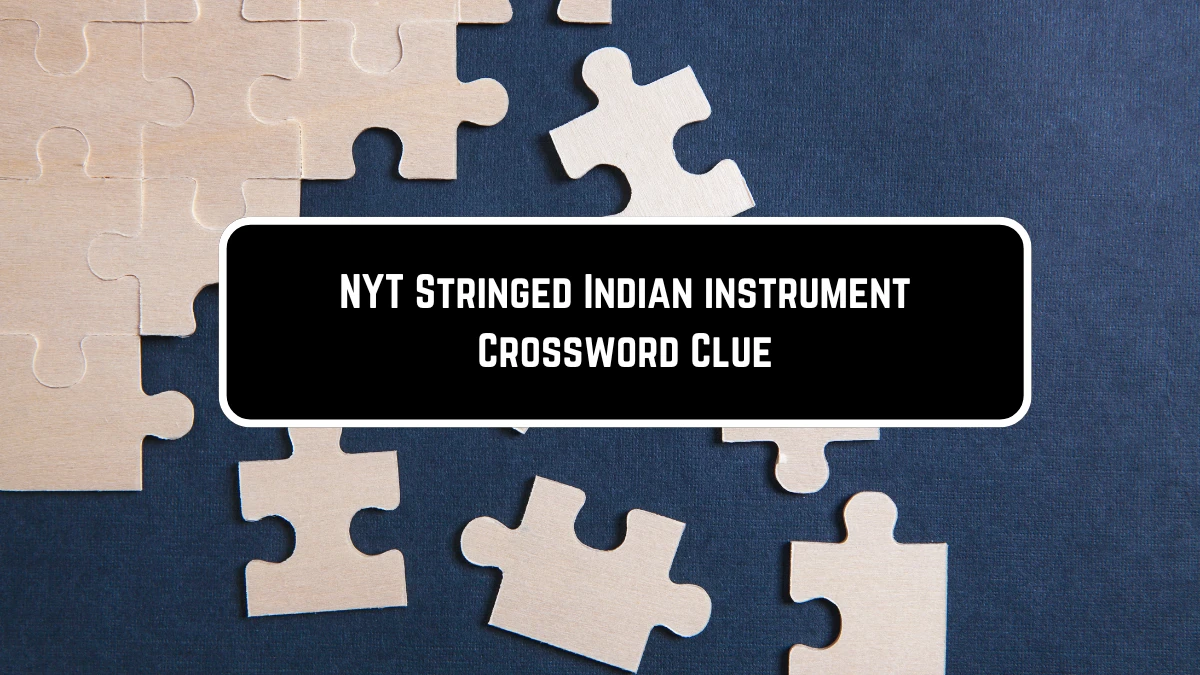 Stringed Indian instrument NYT Crossword Clue Puzzle Answer from June 11, 2024