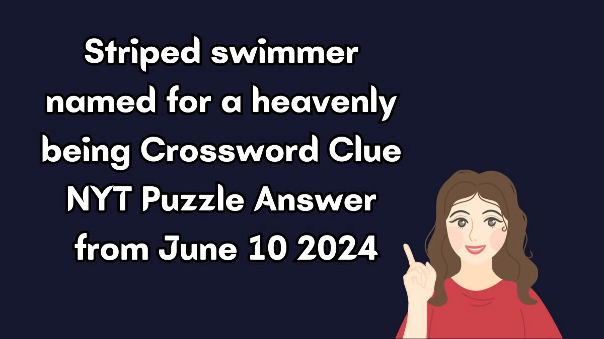 Striped swimmer named for a heavenly being Crossword Clue NYT Puzzle Answer from June 10 2024