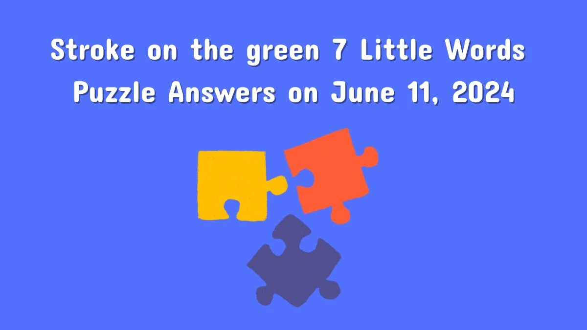 Stroke on the green 7 Little Words Puzzle Answers on June 11, 2024