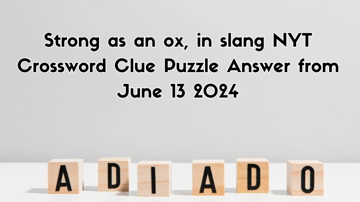 Strong as an ox, in slang NYT Crossword Clue Puzzle Answer from June 13, 2024