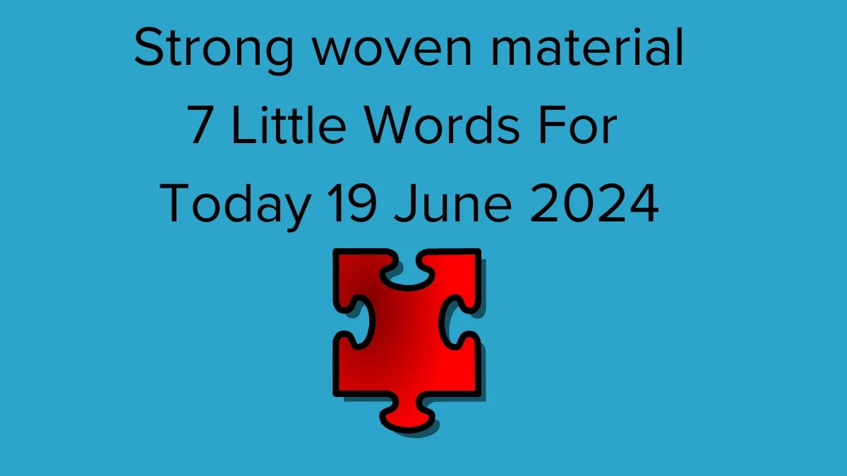 Strong woven material 7 Little Words Puzzle Answer from June 19, 2024