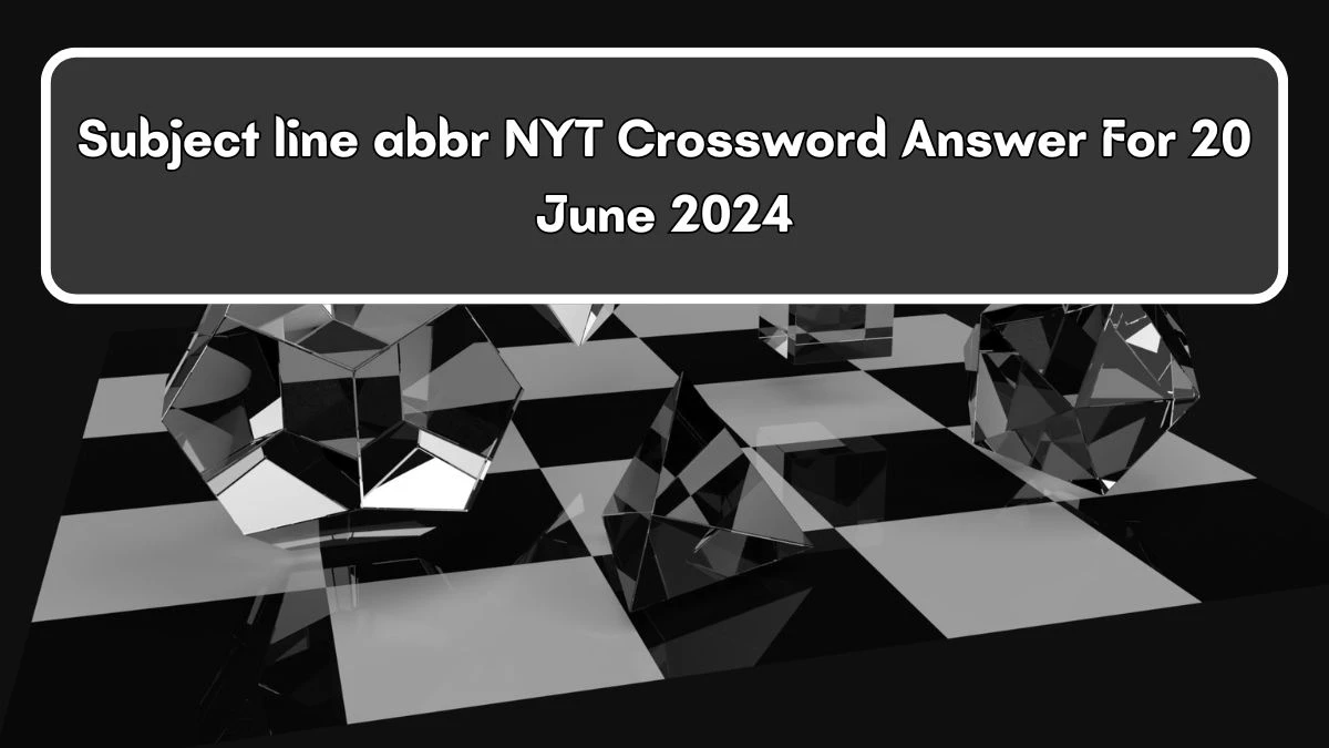 NYT Subject line abbr Crossword Clue Puzzle Answer from June 20, 2024