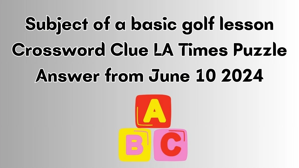 Subject of a basic golf lesson Crossword Clue LA Times Puzzle Answer from June 10 2024