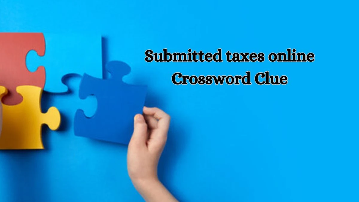 Universal Submitted taxes online Crossword Clue Puzzle Answer from June 29, 2024