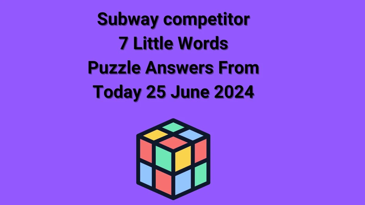 Subway competitor 7 Little Words Puzzle Answer from June 25, 2024