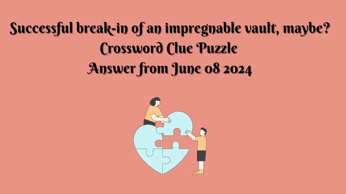 Successful break-in of an impregnable vault, maybe? Crossword Clue Puzzle Answer from June 08 2024