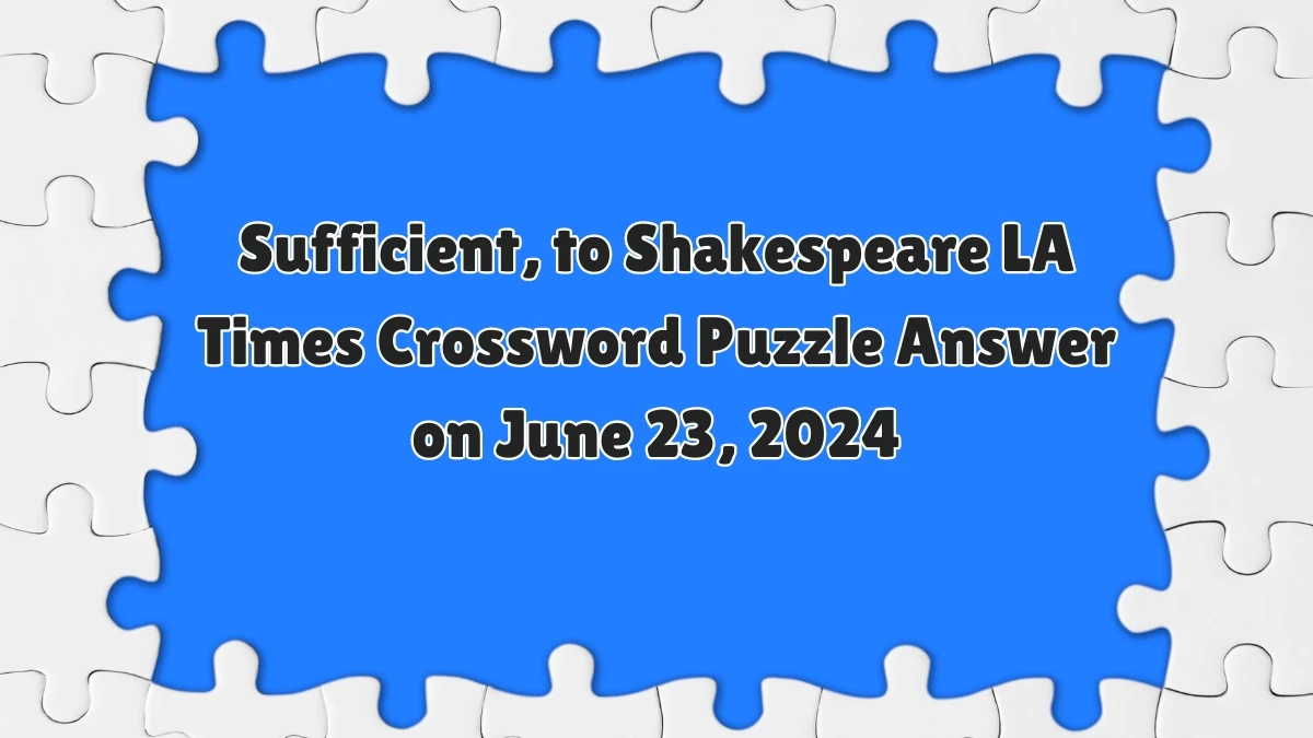 LA Times Sufficient, to Shakespeare Crossword Clue Puzzle Answer from June 23, 2024