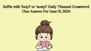 Suffix with butyl or acetyl Daily Themed Crossword Clue Answer For June 01, 2024