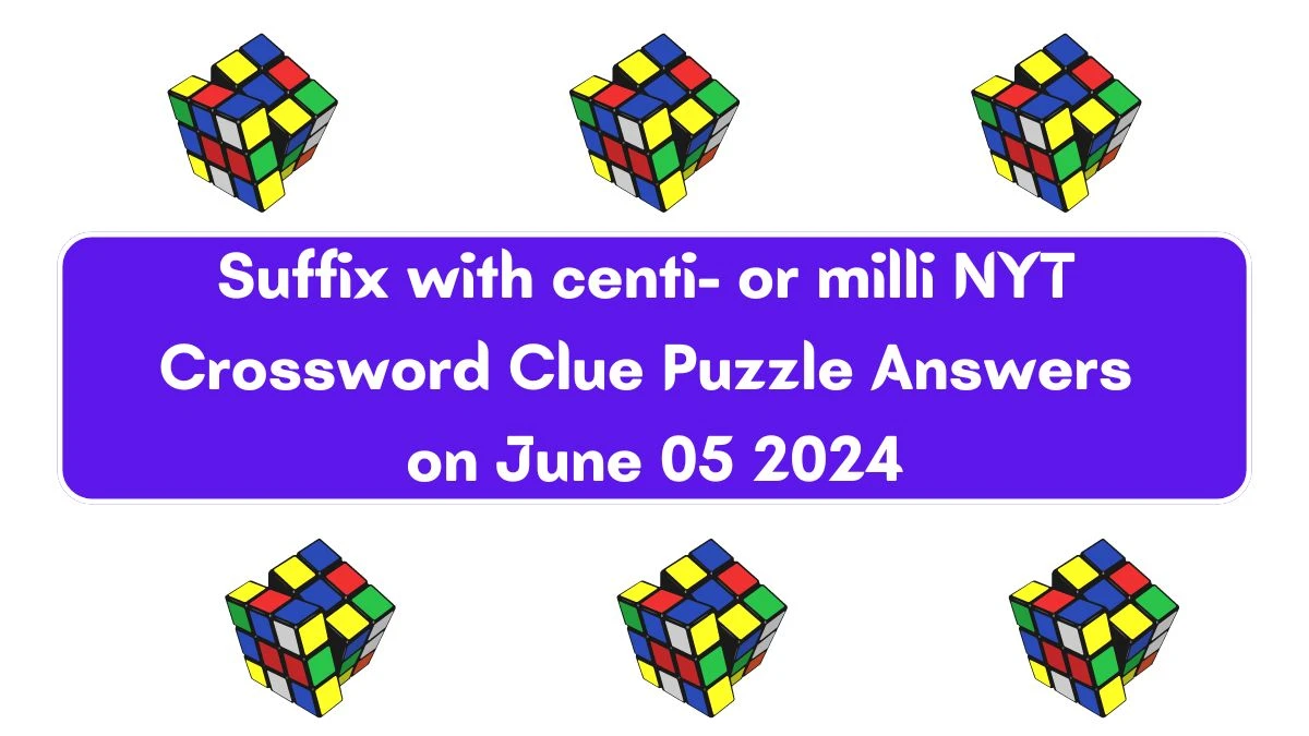 Suffix with centi- or milli NYT Crossword Clue Puzzle Answers on June 05 2024