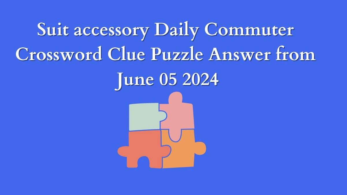 Suit accessory Daily Commuter Crossword Clue Puzzle Answer from June 05 2024