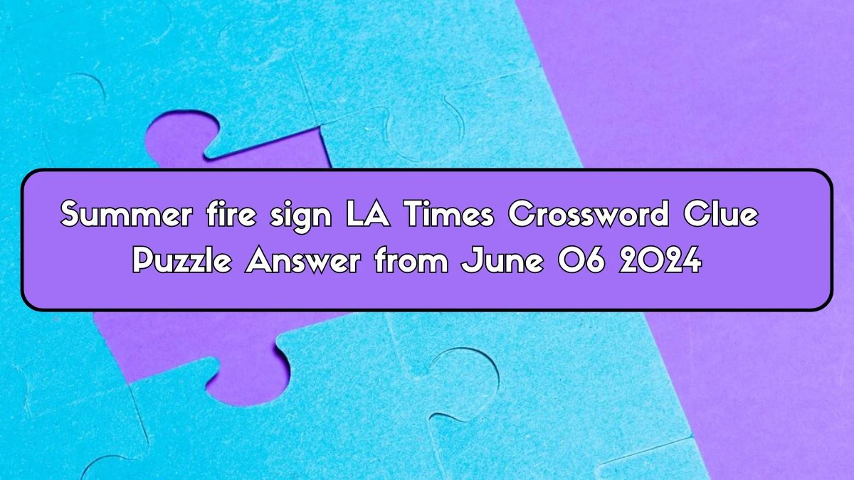 Summer fire sign LA Times Crossword Clue Puzzle Answer from June 06 2024