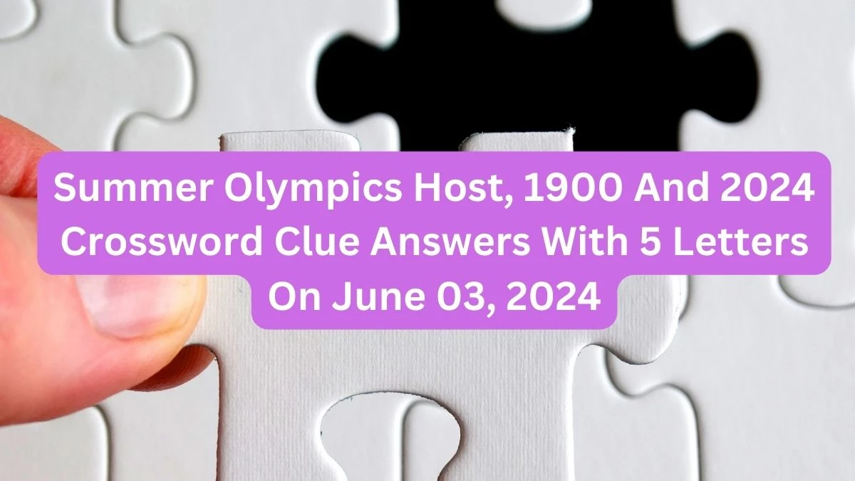 Summer Olympics Host, 1900 And 2024 Crossword Clue Answers With 5 Letters On June 03, 2024