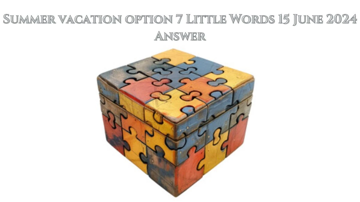 Summer vacation option 7 Little Words Crossword Clue Puzzle Answer from June 15, 2024