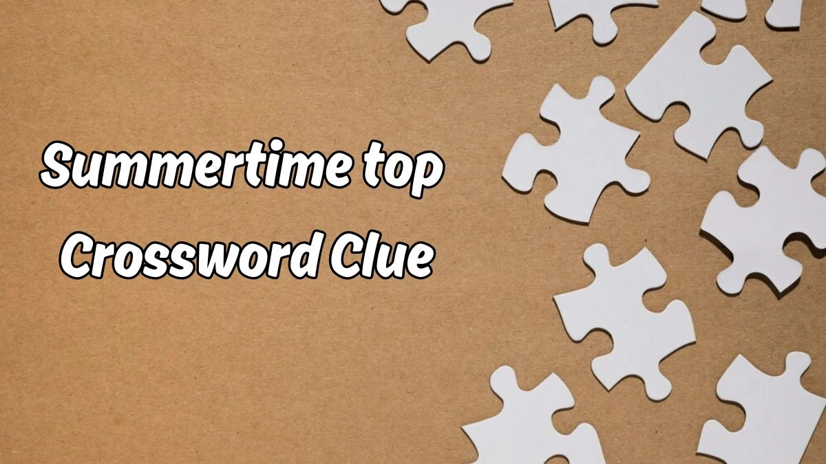 Universal Summertime top Crossword Clue Puzzle Answer from June 19, 2024