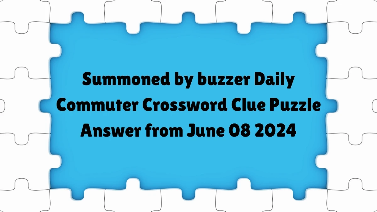 Summoned by buzzer Daily Commuter Crossword Clue Puzzle Answer from June 08 2024