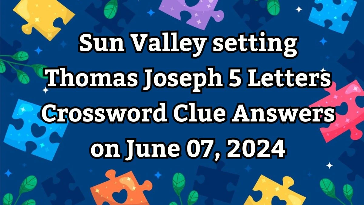 Sun Valley setting Thomas Joseph 5 Letters Crossword Clue Answers on June 07, 2024