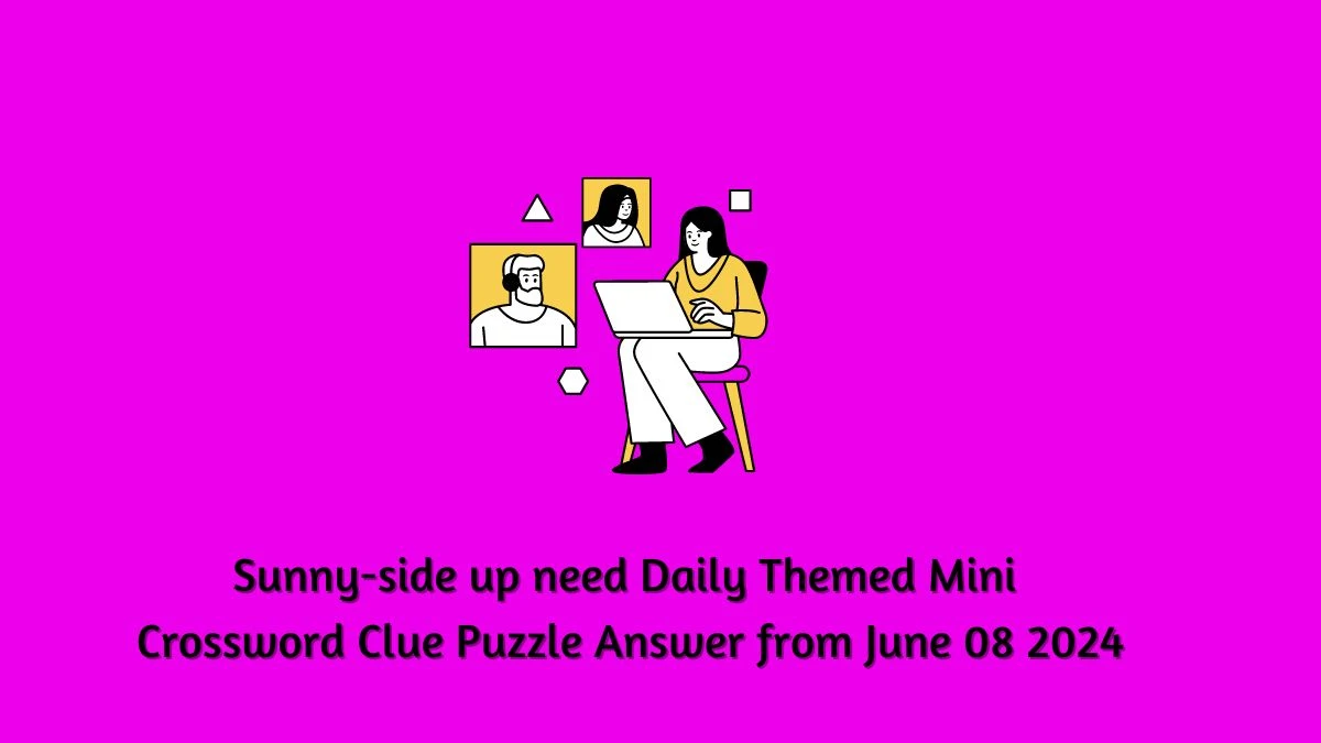Sunny-side up need Daily Themed Mini Crossword Clue Puzzle Answer from June 08 2024