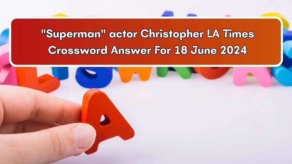 Superman actor Christopher Crossword Clue LA Times Puzzle Answer from June 18, 2024