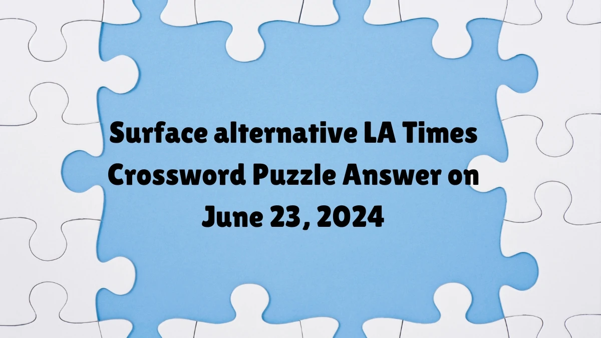 LA Times Surface alternative Crossword Clue Puzzle Answer from June 23, 2024