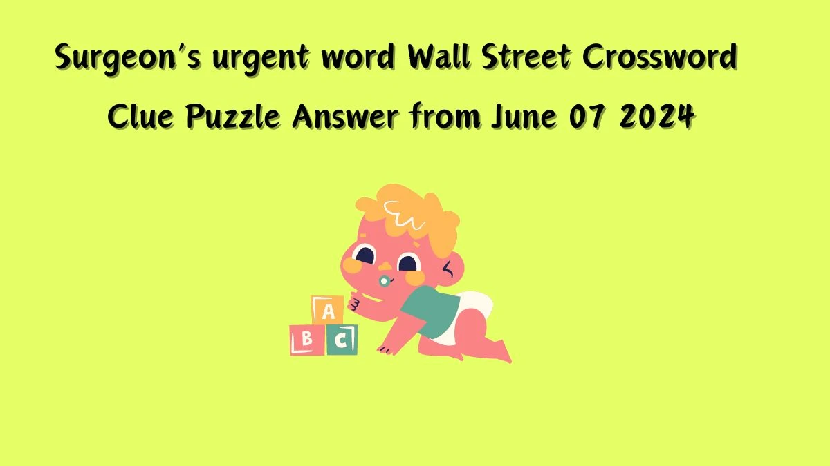 Surgeon’s urgent word Wall Street Crossword Clue Puzzle Answer from June 07 2024