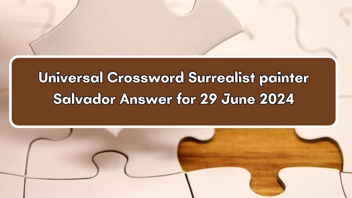 Surrealist painter Salvador Universal Crossword Clue Puzzle Answer from June 29, 2024