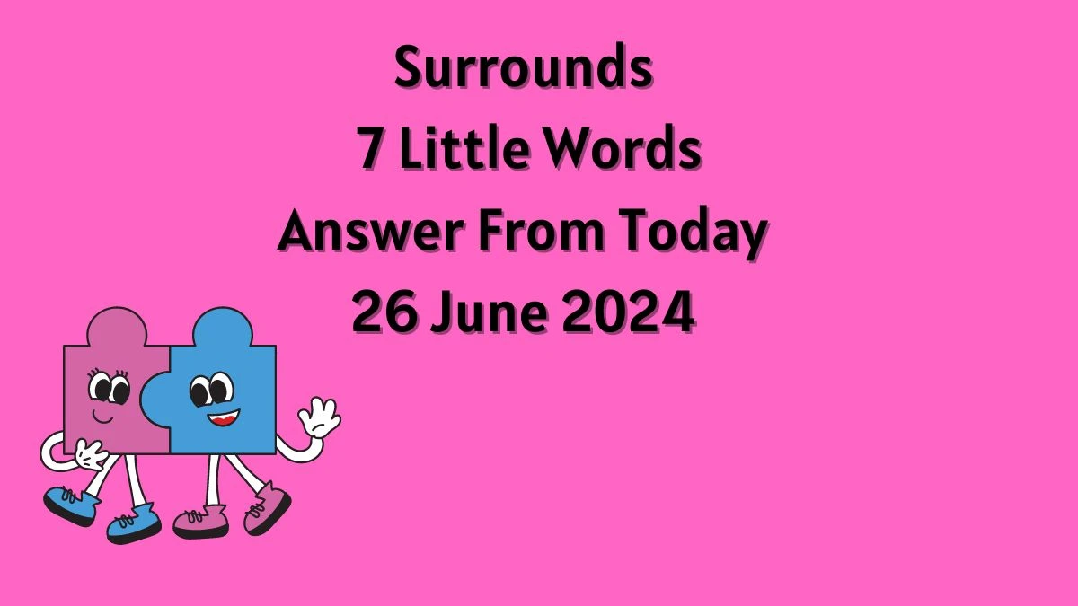 Surrounds 7 Little Words Puzzle Answer from June 25, 2024