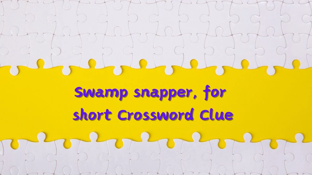 Universal Swamp snapper, for short Crossword Clue Puzzle Answer from June 17, 2024