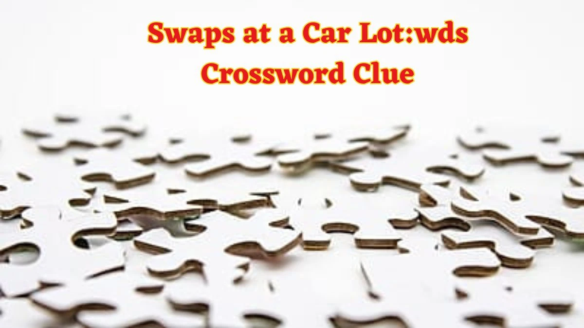 Swaps at a Car Lot:wds Crossword Clue Daily Commuter Puzzle Answer from June 07 2024