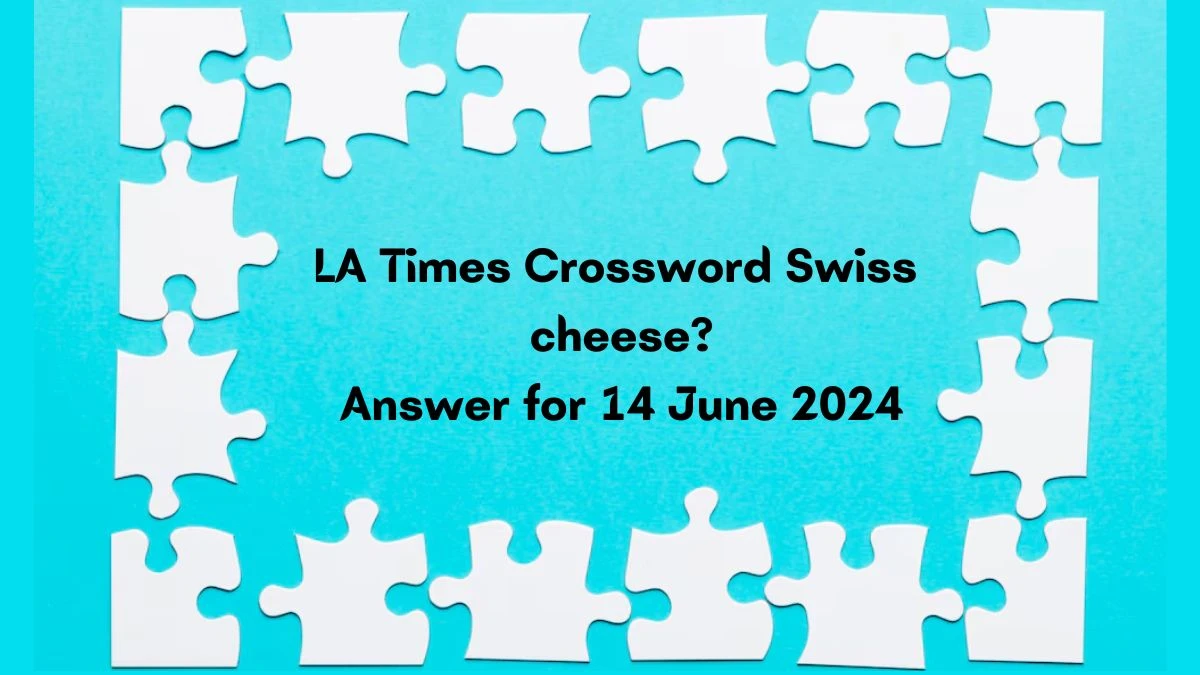 Swiss cheese? LA Times Crossword Clue Puzzle Answer from June 14, 2024