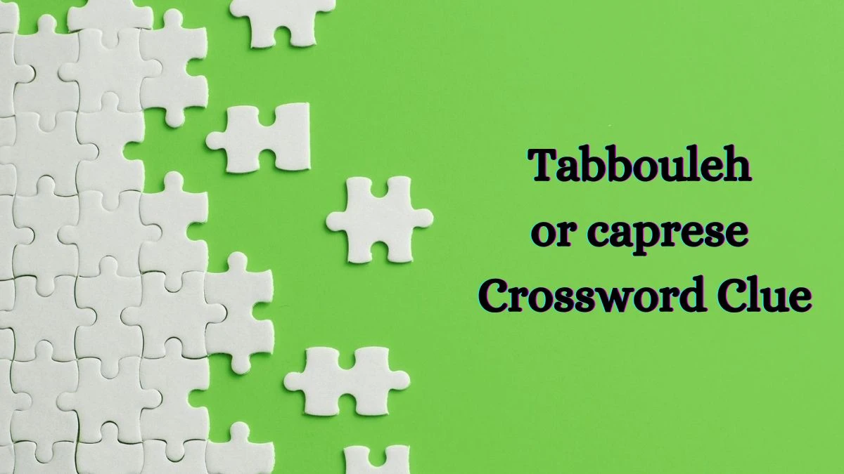 Universal Tabbouleh or caprese Crossword Clue Puzzle Answer from June 21, 2024