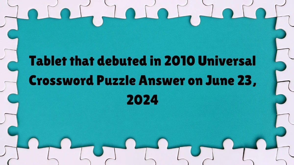 Tablet that debuted in 2010 Universal Crossword Clue Puzzle Answer from Tablet that debuted in 2010 Universal Crossword Clue Puzzle Answer from