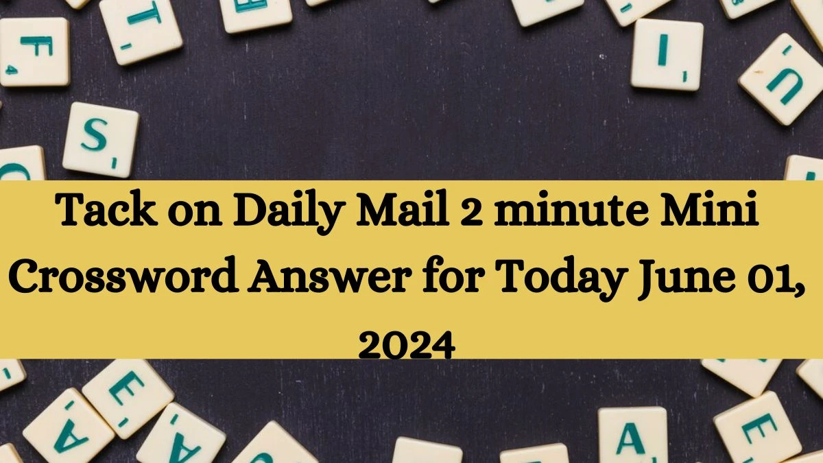 Tack on Daily Mail 2 minute Mini Crossword Answer for Today June 01, 2024