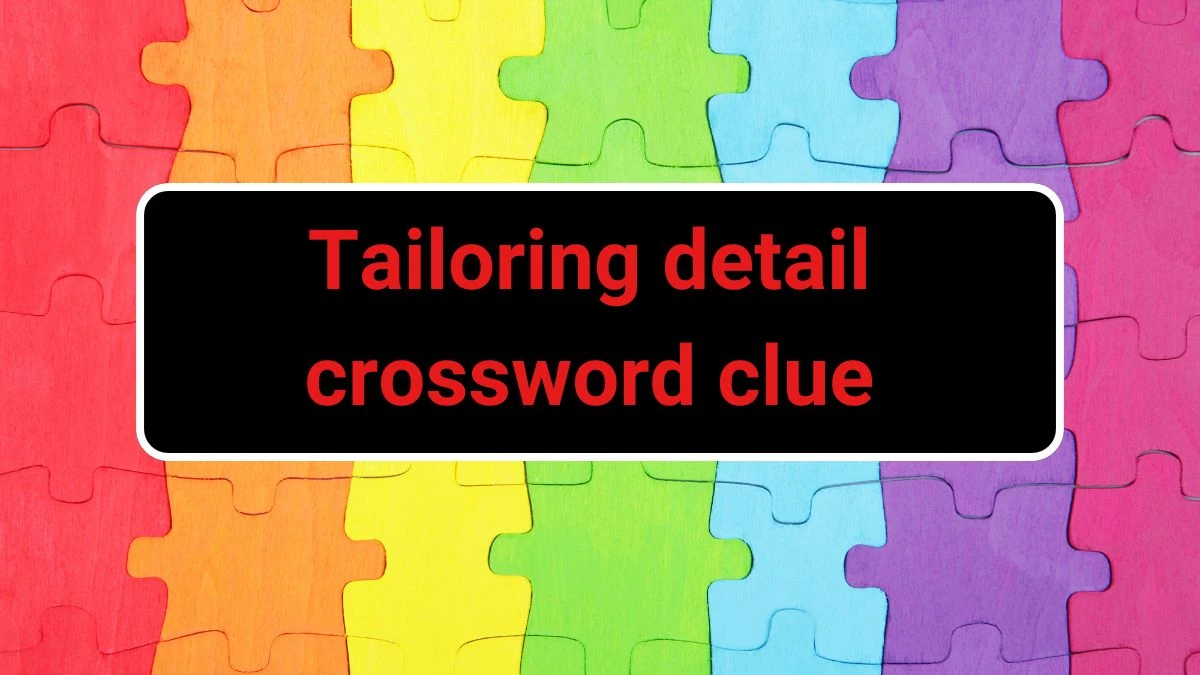 Tailoring detail Daily Themed Crossword Clue Puzzle Answer from June 22, 2024