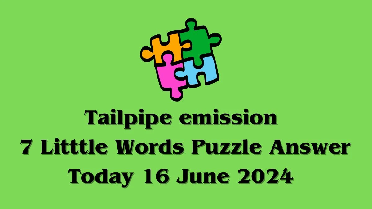 Tailpipe emission 7 Little Words Crossword Clue Puzzle Answer from June 16, 2024