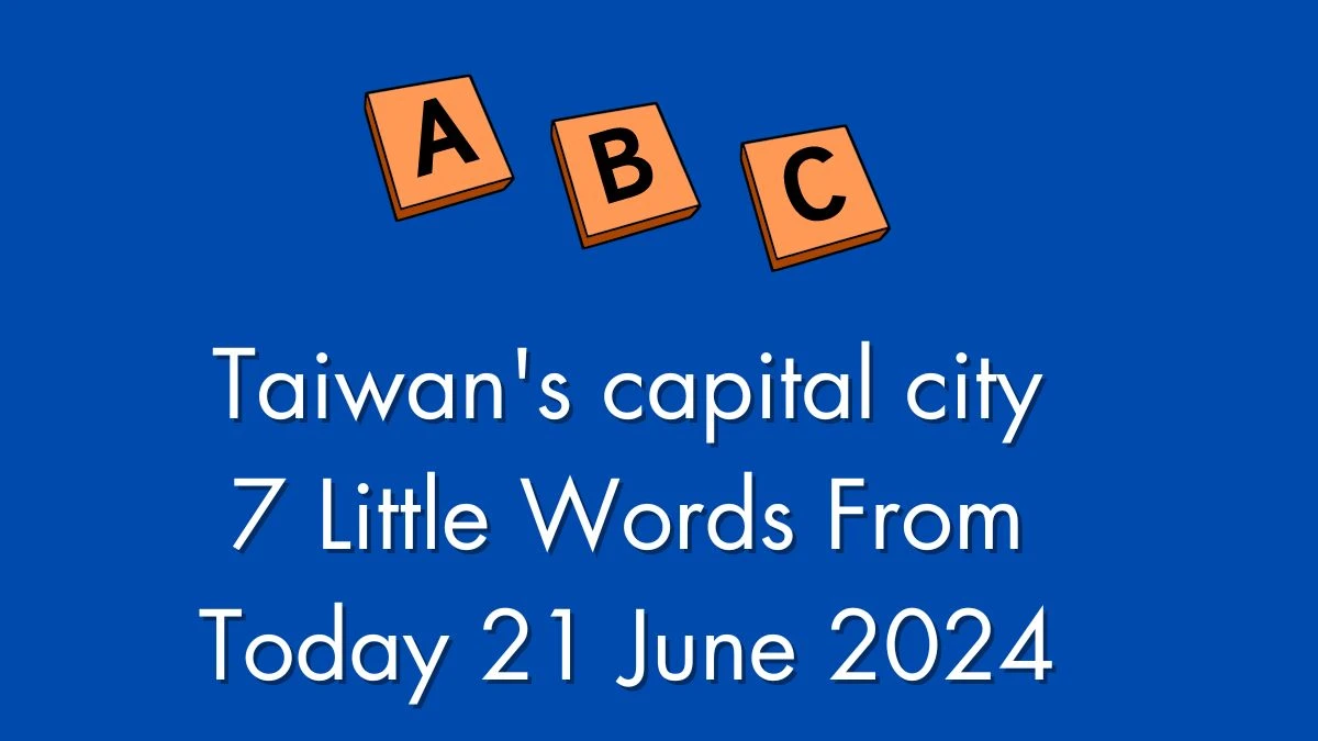 Taiwan's capital city 7 Little Words Puzzle Answer from June 21, 2024