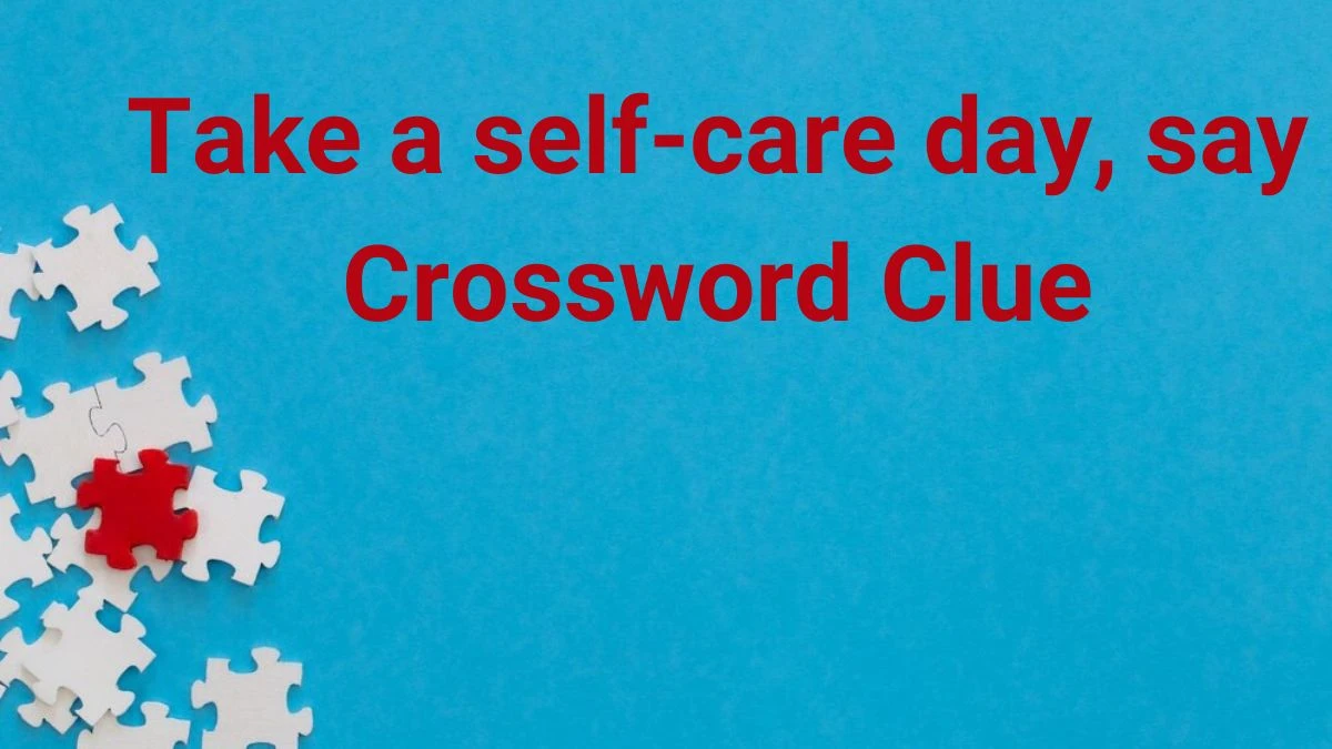 Take a self-care day, say Universal Crossword Clue Puzzle Answer from June 28, 2024