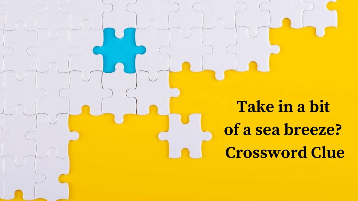 Take in a bit of a sea breeze? Universal Crossword Clue Puzzle Answer from June 19, 2024